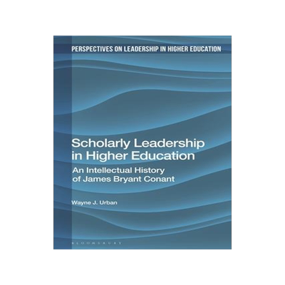 [预订]Scholarly Leadership in Higher Education: An Intellectual History of James Bryan Conant 9781350210578