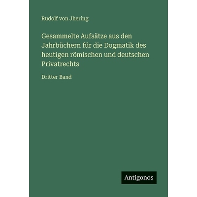 预订 Gesammelte Aufsätze aus den Jahrbüchern für die Dogmatik des heutigen römischen und deutschen Privatrechts: Dri