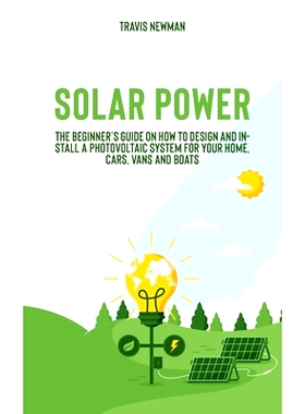 预订 Solar Power: The beginner’s guide on how to design and install a photovoltaic system for your home, cars, vans and