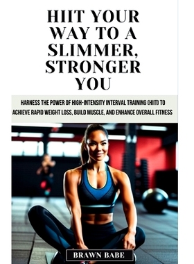 预订 HIIT Your Way to a Slimmer, Stronger You: Harness the Power of High-Intensity Interval Training (HIIT) to Achieve R