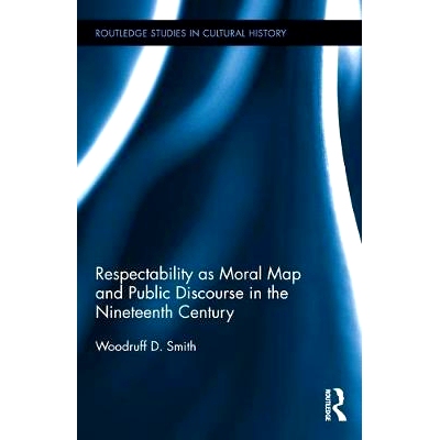 预订 Respectability as Moral Map and Public Discourse in the Nineteenth Century 十九世纪的道德地图和公共话语的尊重: 9781