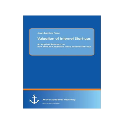 [预订]Valuation of Internet Start-ups: An Applied Research on How Venture Capitalists value Internet Start 9783954890828