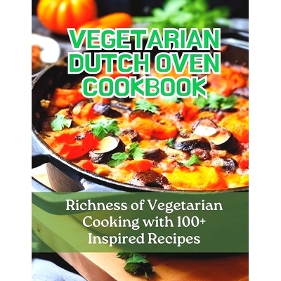 预订 Vegetarian Dutch Oven Cookbook: Richness of Vegetarian Cooking with 100+ Inspired Recipes: 9798323339310