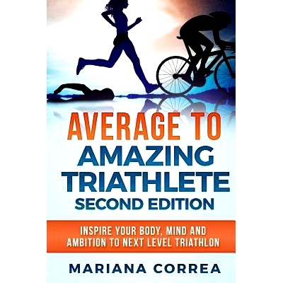 预订 AVERAGE To AMAZING TRIATHLETE SECOND EDITION: INSPIRE YOUR BODY, MIND AND AMBITION To NEXT LEVEL TRIATHLON: 9781985
