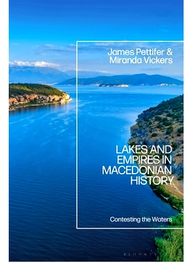 预订 Lakes and Empires in Macedonian History: Contesting the Waters 马其顿历史上的湖泊和帝国: 9781350226173