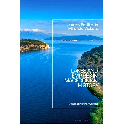预订 Lakes and Empires in Macedonian History: Contesting the Waters 马其顿历史上的湖泊和帝国: 9781350226173