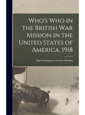 预订 Who’s Who in the British War Mission in the United States of America, 1918: High Commissioner: the Earl of Reading