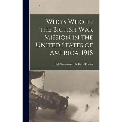 预订 Who’s Who in the British War Mission in the United States of America, 1918: High Commissioner: the Earl of Reading