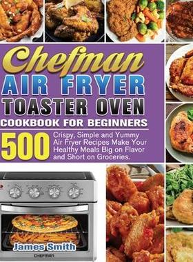 [预订]Chefman Air Fryer Toaster Oven Cookbook for Beginners: 500 Crispy, Simple and Yummy Air Fryer Recipe 9781801246576