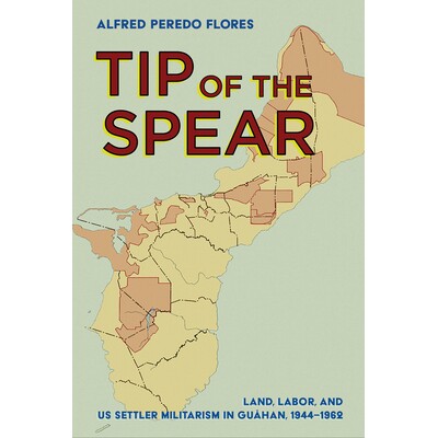 预订 Tip of the Spear: Land, Labor, and US Settler Militarism in Guåhan, 1944–1962 矛尖：瓜汉的土地、劳工和美国定居者