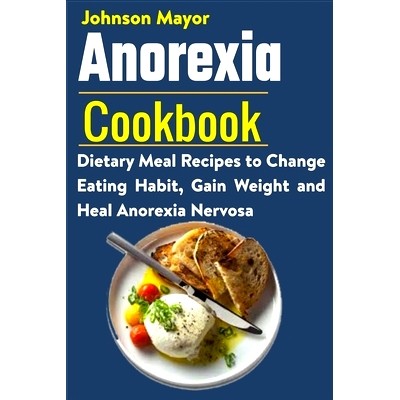 预订 Anorexia Cookbook: Dietary Meal Recipes to Change Eating Habit, Gain Weight and Heal Anorexia Nervosa: 979872135527