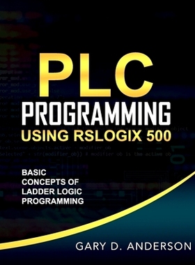 预订 PLC Programming Using RSLogix 500: Basic Concepts of Ladder Logic Programming: 9781734189803