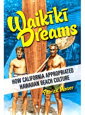 预订 Waikiki Dreams: How California Appropriated Hawaiian Beach Culture: How California Appropriated Hawaiian Beach Cult