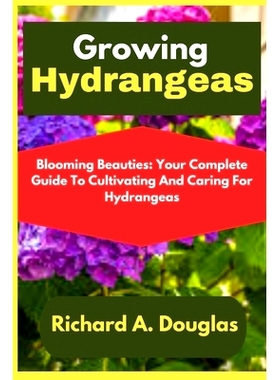 预订 Growing Hydrangeas: Blooming Beauties: Your Complete Guide To Cultivating And Caring For Hydrangeas: 9798324547127