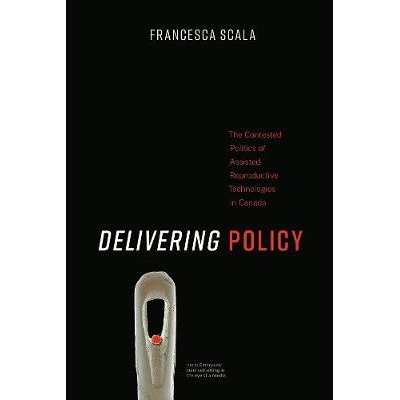 预订 Delivering Policy: The Contested Politics of Assisted Reproductive Technologies in Canada 交付政策：加拿大辅助生殖