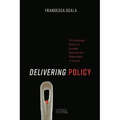 预订 Delivering Policy: The Contested Politics of Assisted Reproductive Technologies in Canada 交付政策：加拿大辅助生殖