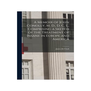 [预订]A Memoir of John Conolly, M. D., D. C. L., Comprising a Sketch of the Treatment of Insane in Europe  9781013771170