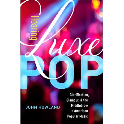 预订 Hearing Luxe Pop: Glorification, Glamour, and the Middlebrow in American Popular Music Volume 2: 9780520300101