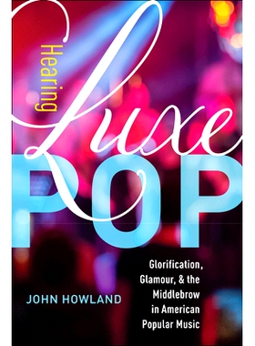 预订 Hearing Luxe Pop: Glorification, Glamour, and the Middlebrow in American Popular Music Volume 2: 9780520300101