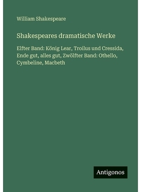 预订 Shakespeares dramatische Werke: Elfter Band: König Lear, Troilus und Cressida, Ende gut, alles gut, Zwölfter Band