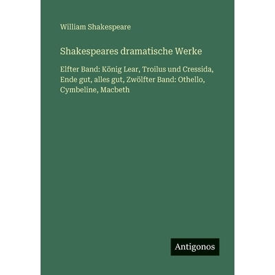 预订 Shakespeares dramatische Werke: Elfter Band: König Lear, Troilus und Cressida, Ende gut, alles gut, Zwölfter Band