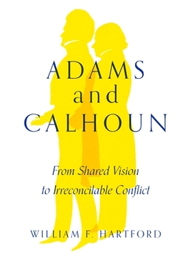 预订 Adams and Calhoun: From Shared Vision to Irreconcilable Conflict 亚当斯和卡尔霍恩：从共同愿景到不可调和的冲突: 9781