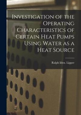 [预订]Investigation of the Operating Characteristics of Certain Heat Pumps Using Water as a Heat Source 9781014209054