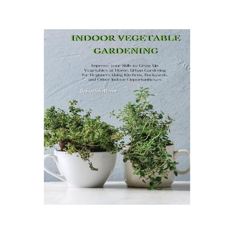 [预订]Indoor Vegetable Gardening: Improve your Skills to Grow Up Vegetables at Home. Urban Gardening for B 9781802513943