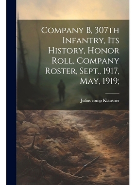 预订 Company B, 307th Infantry, Its History, Honor Roll, Company Roster, Sept., 1917, May, 1919;: 9781021810885