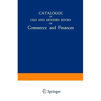 预订 Catalogue of Old and Modern Books on Commerce and Finances: In Which are Incorporated Many Original Editions of the