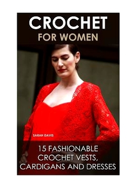 预订 Crochet For Women: 15 Fashionable Crochet Vests, Cardigans And Dresses: ( How To Crochet, Crochet Dress, Crochet Ve