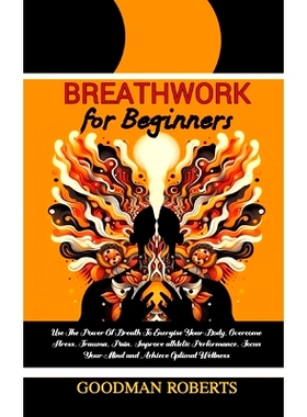 预订 Breathwork for Beginners: Use The Power Of Breath To Energise Your Body, Overcome Stress, Trauma, Pain, Improve ath
