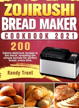 预订 Zojirushi Bread Maker Cookbook 2021: 200 bakery-delicious recipes is the result, revealing the simple secrets for p