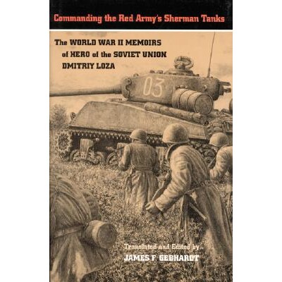 预订 Commanding the Red Army’s Sherman Tanks: The World War II Memoirs of Hero of the Soviet Union Dmitriy Loza: 978080