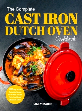 预订 The Complete Cast Iron Dutch Oven Cookbook: 1000 Days of Easy Tantalizing Recipes for the Most Versatile Pot in You