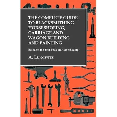 预订 The Complete Guide to Blacksmithing Horseshoeing, Carriage and Wagon Building and Painting - Based on the Text Book