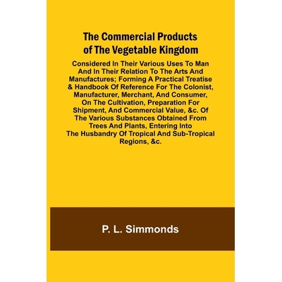 预订 The Commercial Products Of The Vegetable Kingdom; Considered In Their Various Uses To Man And In Their Relation To