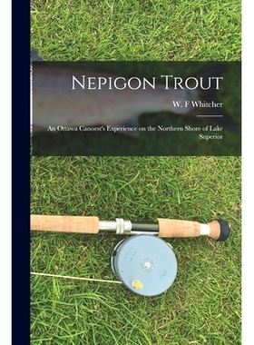 预订 Nepigon Trout [microform]: an Ottawa Canoest’s Experience on the Northern Shore of Lake Superior: 9781014023988