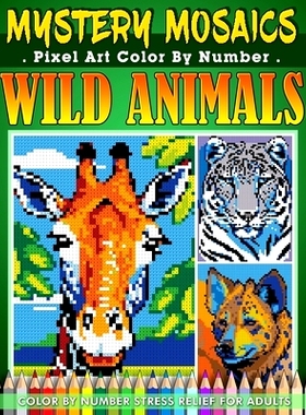 预订 Mystery Mosaics Color By Number: Wild Animals Pixel Art - 40 Wildlife Designs for Coloring, Stress Relief, and Rela