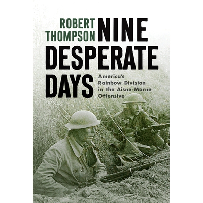 预订 Nine Desperate Days: America’s Rainbow Division in the Aisne-Marne Offensive 九个绝望的日子：美国彩虹师在埃纳-马恩