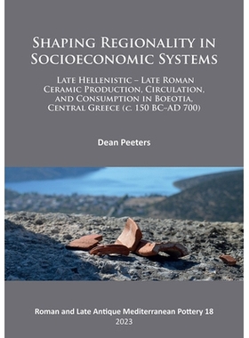 预订 Shaping Regionality in Socio-Economic Systems: Late Hellenistic - Late Roman Ceramic Production, Circulation, and C