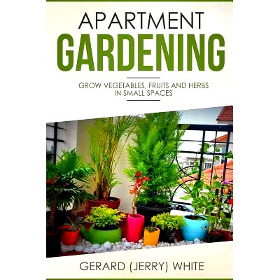 预订 Apartment Gardening: Grow vegetables, fruits, and herbs in small spaces: 9781718606821