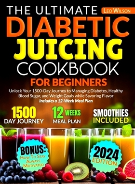 预订 The Ultimate Diabetic Juicing Cookbooks for Beginners: Unlock Your 1500-Day Journey to Managing Diabetes, Healthy B