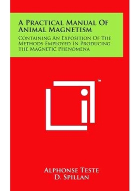 预订 A Practical Manual Of Animal Magnetism: Containing An Exposition Of The Methods Employed In Producing The Magnetic