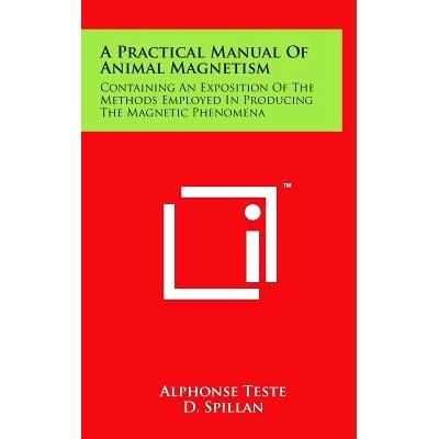 预订 A Practical Manual Of Animal Magnetism: Containing An Exposition Of The Methods Employed In Producing The Magnetic