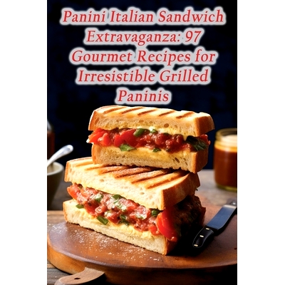 预订 Panini Italian Sandwich Extravaganza: 97 Gourmet Recipes for Irresistible Grilled Paninis: 9798858131182