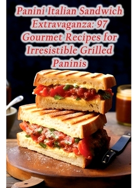 预订 Panini Italian Sandwich Extravaganza: 97 Gourmet Recipes for Irresistible Grilled Paninis: 9798858131182