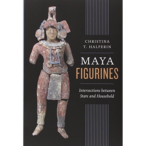 预订 Maya Figurines: Intersections between State and Household 玛雅雕像：国家与家庭之间的交叉口: 9780292771307