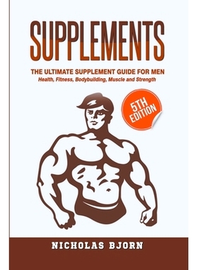 预订 Supplements: The Ultimate Supplement Guide For Men: Health, Fitness, Bodybuilding, Muscle and Strength