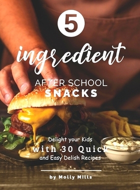 预订 5-ingredient After School Snacks: Delight your Kids with 30 Quick and Easy Delish Recipes: 9798705389834